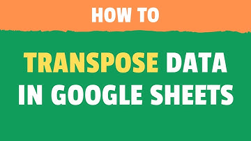 How to TRANSPOSE Data in Google Sheets (Two Easy & Fast Methods)