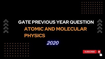 Atomic and Molecular Physics Gate 2020