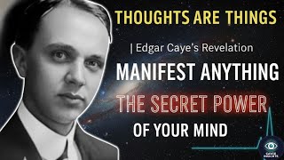 Thoughts Are Things Edgar Cayce’s Secret to Manifesting Anything