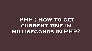 PHP : How to get current time in milliseconds in PHP?