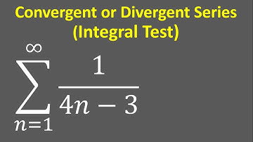 Series Converges or Diverges (Integral Test): 1/(4n - 3) , n = 1 to infinity