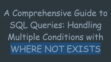A Comprehensive Guide to SQL Queries: Handling Multiple Conditions with WHERE NOT EXISTS