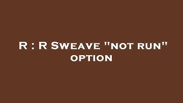 R : R Sweave "not run" option