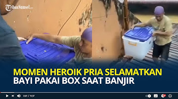 Momen Heroik Seorang Pria Selamatkan Bayi Pakai Box Kontainer saat Banjir Bandang di Tapanuli, Haru