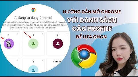 Hướng dẫn mở Chrome với danh sách các profile để lựa chọn sử dụng