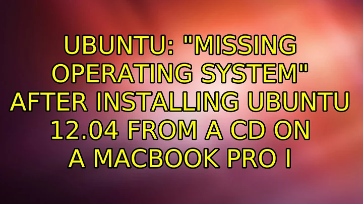 Ubuntu: "Missing Operating System" after installing Ubuntu 12.04 from a CD on a Macbook Pro