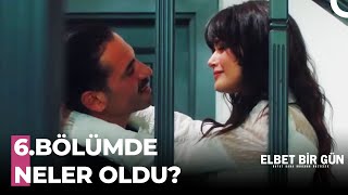 Elbet Bir Gün'ün 6.Bölümünde Neler Yaşandı? - Elbet Bir Gün