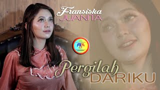 PERGILAH DARIKU - Fransiska Juanita ( JUJU ) ||  