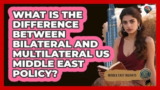 What Is The Difference Between Bilateral And Multilateral US Middle East Policy?