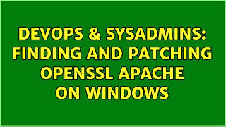 Famous DevOps & SysAdmins: Finding and patching OpenSSL Apache on Windows Profile