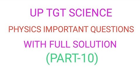 UP TGT SCIENCE PHYSICS IMPORTANT QUESTIONS PART-10