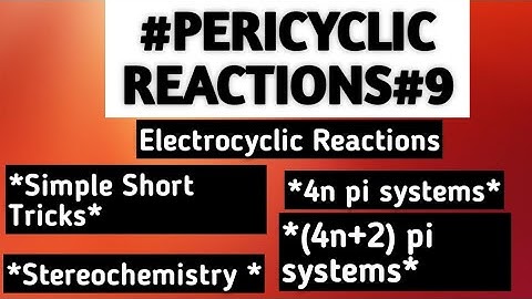 Electrocyclic Reactions: Short Tricks To Solve Questions related to 4n and (4n+2) pi systems