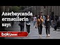 Azərbaycanda nə qədər erməni yaşayır? - Baku TV