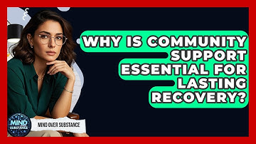 Why Is Community Support Essential For Lasting Recovery? - Mind Over Substance