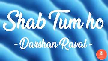 Shab tum ho-Darshan Raval