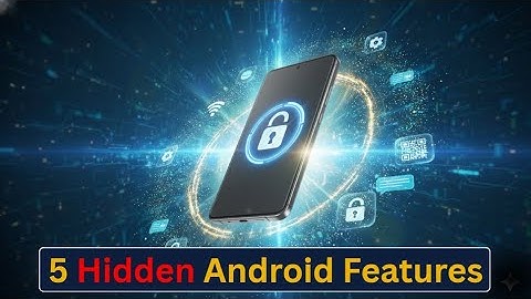 5 Hidden Android Features You Didn’t Know Exist
