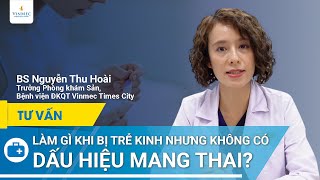 Bị trễ kinh nhưng không có dấu hiệu mang thai | BS Nguyễn Thu Hoài, BV Vinmec Times City screenshot 1