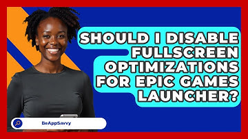Should I Disable Fullscreen Optimizations For Epic Games Launcher? - Be App Savvy