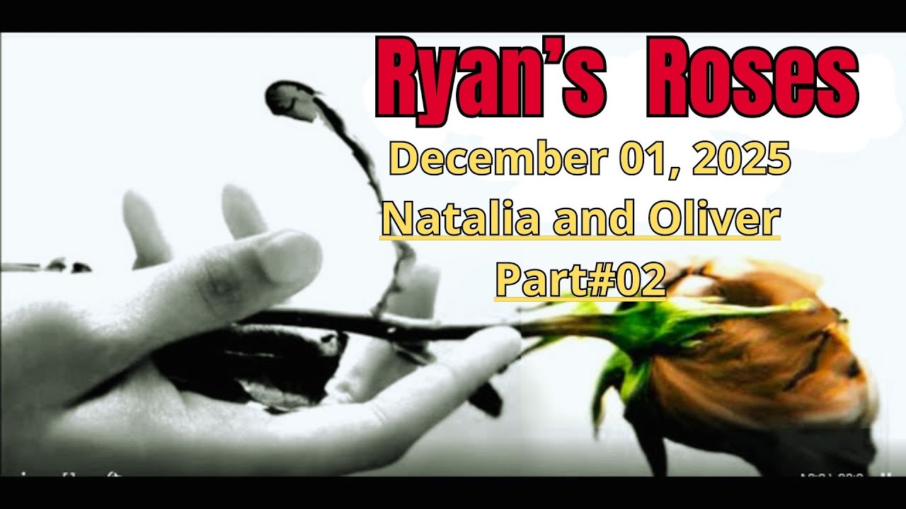 Ryan's Roses - Relationship Drama - December 01, 2025 Natalia AND Oliver