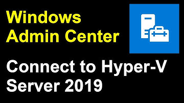 Windows Admin Center - Setup and Install - Connect to Hyper-V Server 2019