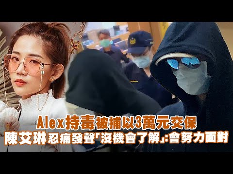 Alex持毒被捕以3萬元交保 陳艾琳忍痛發聲「沒機會了解」：會努力面對