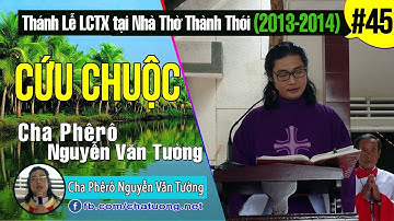 ▶ 45.CỨU CHUỘC ✠ Thánh Lễ LCTX (2012-2014) ✠ Cha Phêrô Nguyễn Văn Tường