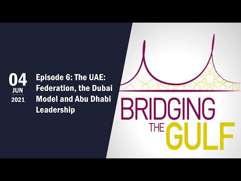 Bridging The Gulf Episode 6 — The UAE: Federation, the Dubai Model and Abu Dhabi Leadership