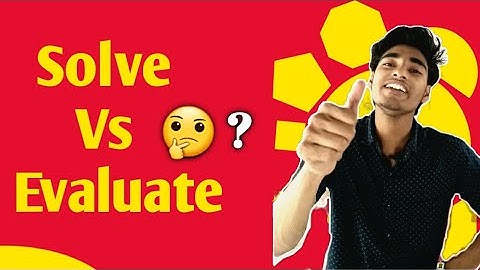 Solve Vs Evaluate | Difference between Solve & Evaluate...