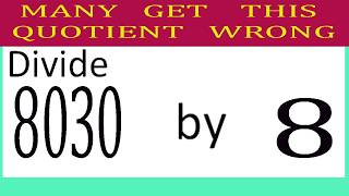 Divide     8030      by     8  Many get this 0uotient wrong
