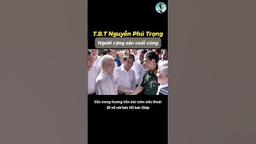 Tổng Bí Thư Nguyễn Phú Trọng-người cộng sản cuối cùng, 1 trái tim vừa ngừng đập.