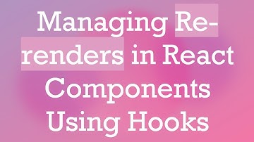 Managing Re-renders in React Components Using Hooks