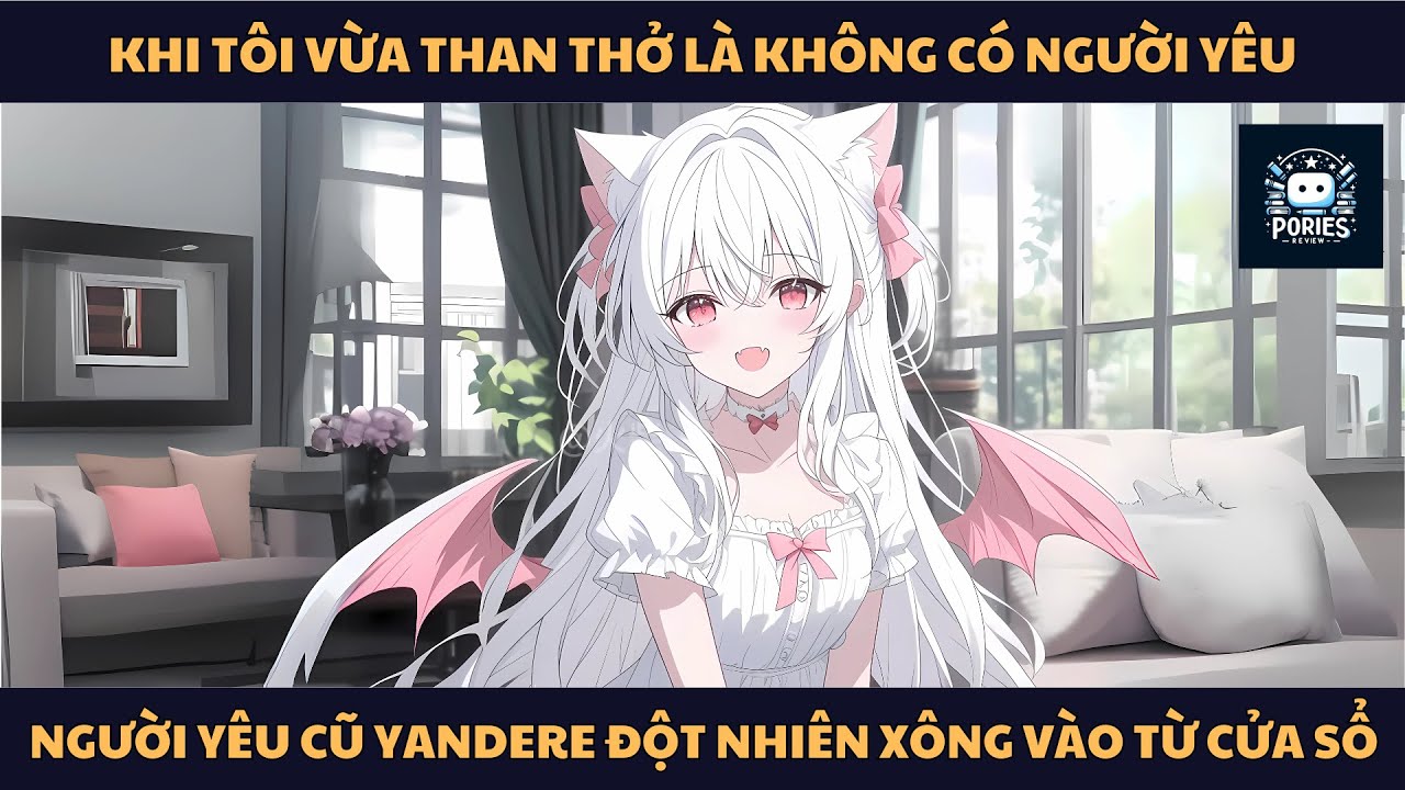 [FULL] KHI TÔI VỪA THAN THỞ LÀ KHÔNG CÓ NGƯỜI YÊU, NGƯỜI YÊU CŨ YANDERE ĐỘT NHIÊN XÔNG VÀO TỪ CỬA SỔ