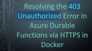Resolving the 403 Unauthorized Error in Azure Durable Functions via HTTPS in Docker
