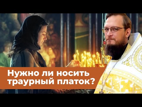 Нужно ли носить траурный платок?  Священник Антоний Русакевич