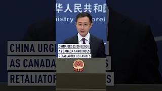 China Urges Dialogue as Canada Announces Retaliatory US Tariffs