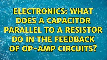 Electronics: What does a capacitor parallel to a resistor do in the feedback of op-amp circuits?