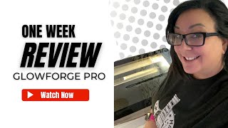 One week review of GlowForge Pro