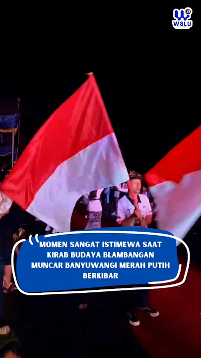 MOMEN SANGAT ISTIMEWA SAAT KIRAB BUDAYA BLAMBANGAN MUNCAR BANYUWANGI MERAH PUTIH BERKIBAR