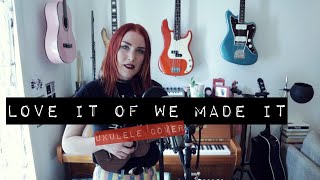 LOVE IT IF WE MADE IT - The 1975 (ukulele cover) | idatherese