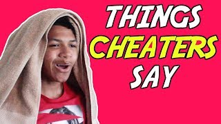 THINGS CHEATERS SAY