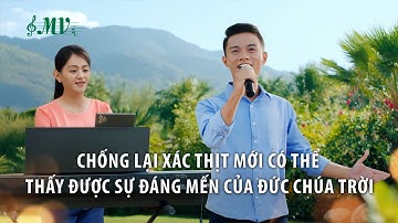 Video nhạc Thánh Ca | Chống lại xác thịt mới có thể thấy được sự đáng mến của Đức Chúa Trời