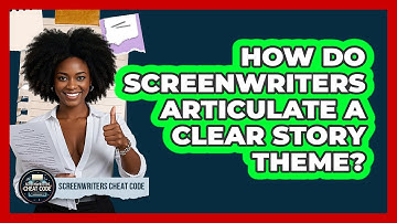 How Do Screenwriters Articulate A Clear Story Theme? - Screenwriter