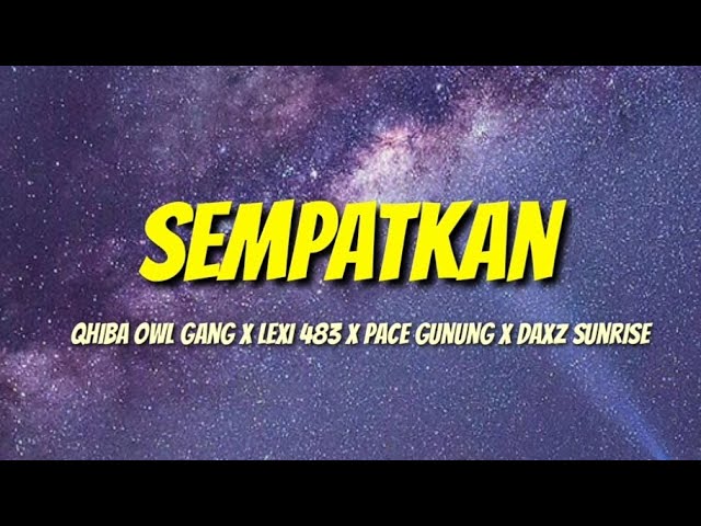 Sempatkan (lirik) qhiba owl gang x Lexi 483 x Pace gunung x daxz sunrise class=