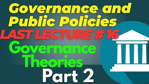 Governance and Public Policies | Last Lecture #16 - Governance Theories Part 2 for CSS UPSC PMS