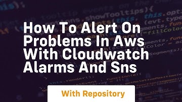 How to alert on problems in aws with cloudwatch alarms and sns