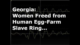 Women escape from human egg-farm slave ring in Georgia, 100's more held captive...