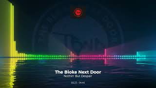 The Bloke Next Door - Nothin' But Despair #Edm #Trance #Club #Dance #House
