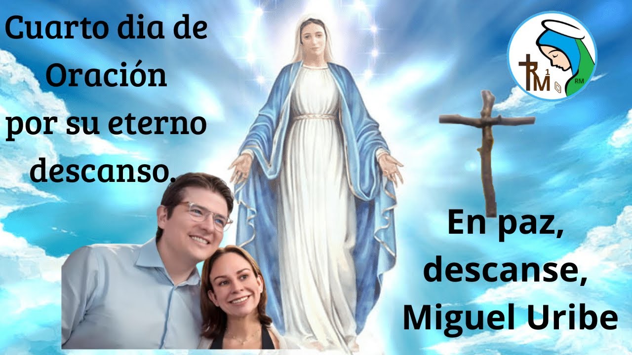 CUARTO DIA DE ORAION POR EL ETERNO DESCANSO DEL ALMA DE MIGUEL URIBE