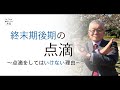 がん患者さんの終末期後期には点滴は控えます。その理由を説明します。#90