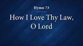 Hymn 73 - How I Love Thy Law, O Lord Hymn 73 - How I Love Thy Law, O Lord